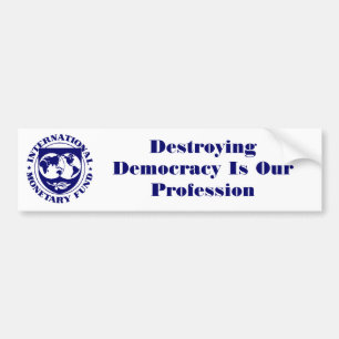 IMF logo, Destroying Democracy Is Our Profession Bumper Sticker