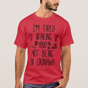 Imired of Waking Up and Not Being in Okinawa Japan T-Shirt