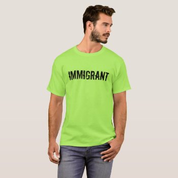 Immigrant Anti-trump Protest Shirt by hkimbrell at Zazzle