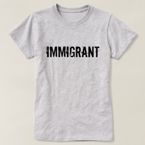 Immigrant Anti_Trump Protest Shirt
