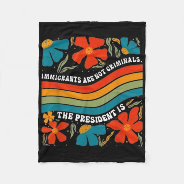 Immigrants Are Not Criminals But The President Is  Fleece Blanket (Front)