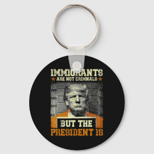 Immigrants Are Not Criminals But The President Is  Keychain