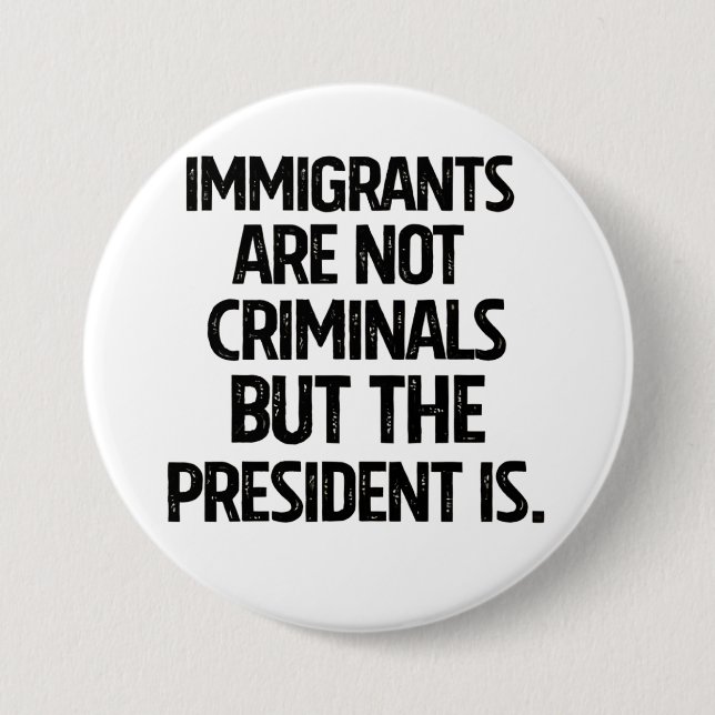 Immigrants Are Not Criminials But the President Is Button (Front)