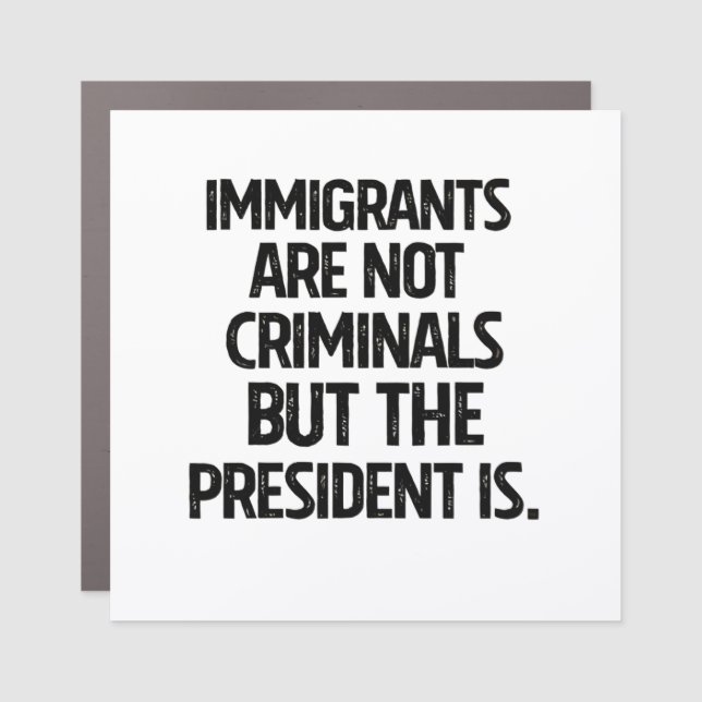 Immigrants Are Not Criminials But the President Is Car Magnet (Front)