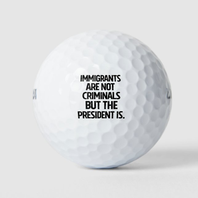 Immigrants Are Not Criminials But the President Is Golf Balls (Front)