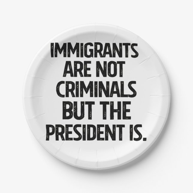 Immigrants Are Not Criminials But the President Is Paper Plates (Front)