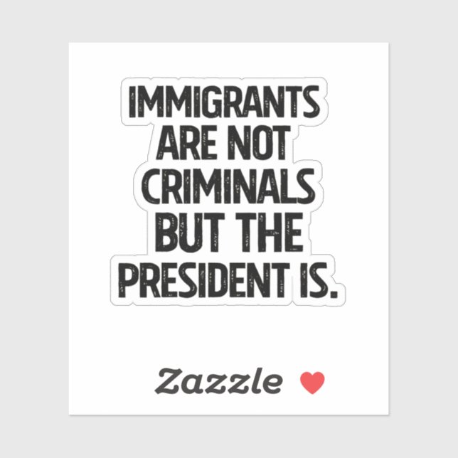 Immigrants Are Not Criminials But the President Is Sticker (Sheet)