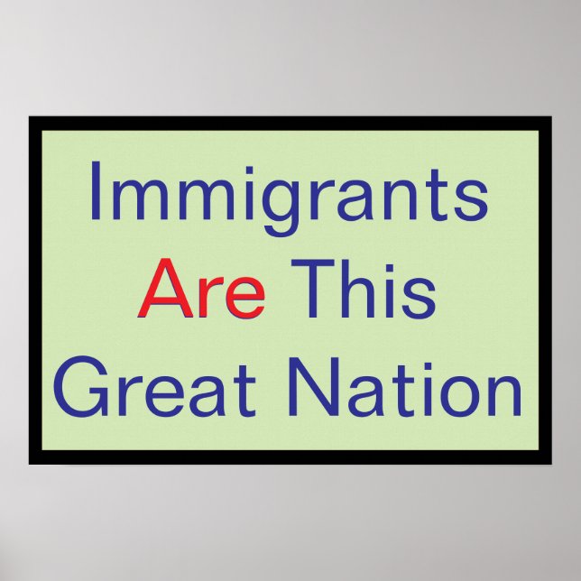 Immigrants ARE this Great Nation Poster (Front)