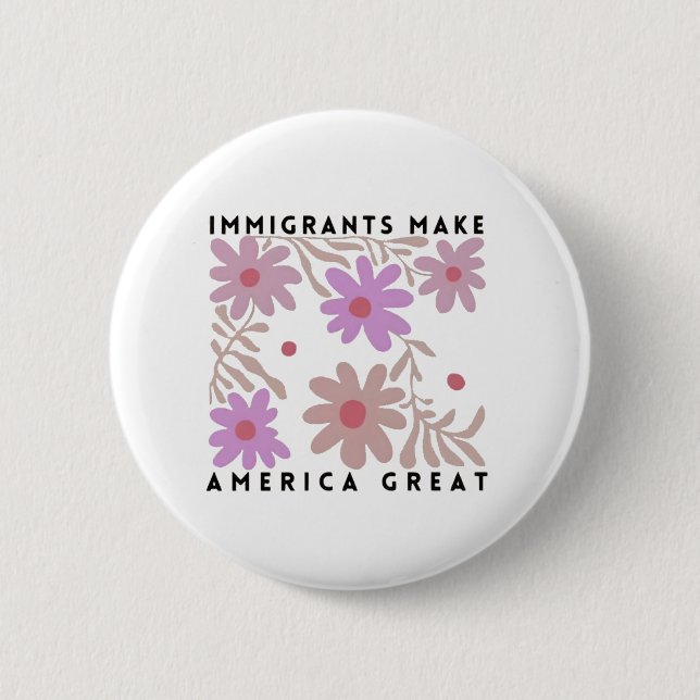 Immigrants Make America Great Floral Anti-Trump Button (Front)