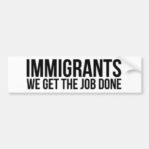 Immigrants We Get The Job Done Resist Anti Trump Bumper Sticker