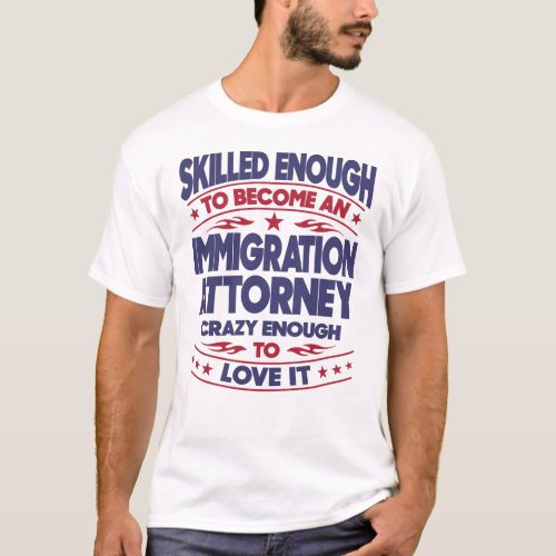 Immigration Attorney Skilled Enough T_Shirt