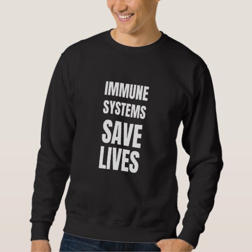 Immune Systems Save Lives Anti_Vaccine Political Sweatshirt