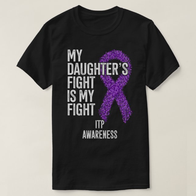 Immune Thrombocytopenia My Daughter's Fight Is My  T-Shirt (Design Front)