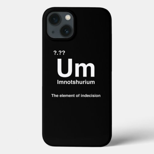 Imnotshurium The Element Of Indecision Back To Sch iPhone 13 Case