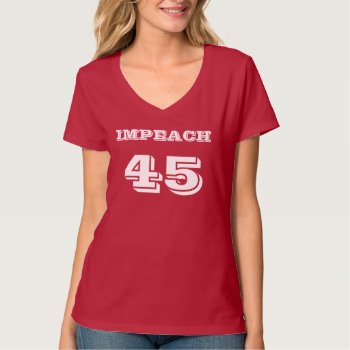 "impeach 45" Anti-trump T-shirt by DakotaPolitics at Zazzle
