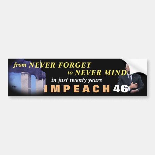 Impeach 46 _ From Never Forget To Never Mind Bumpe Bumper Sticker