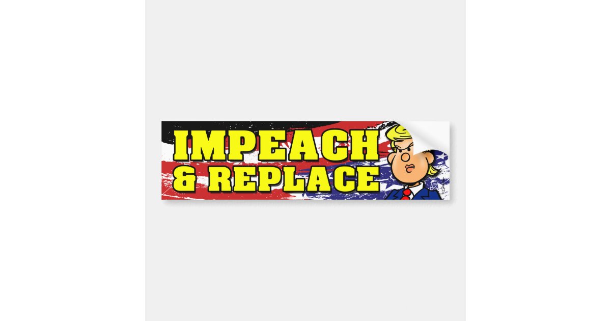 Impeach and Replace Bumper Sticker | Zazzle