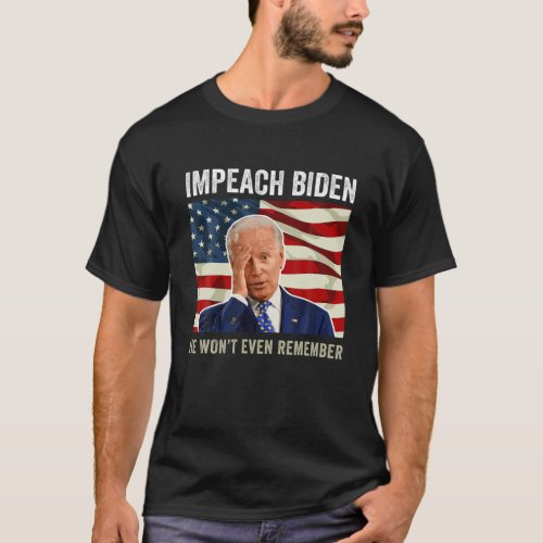 Impeach Biden He Wont Even Remember T_Shirt