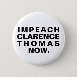 Impeach Clarence Thomas Now. Button