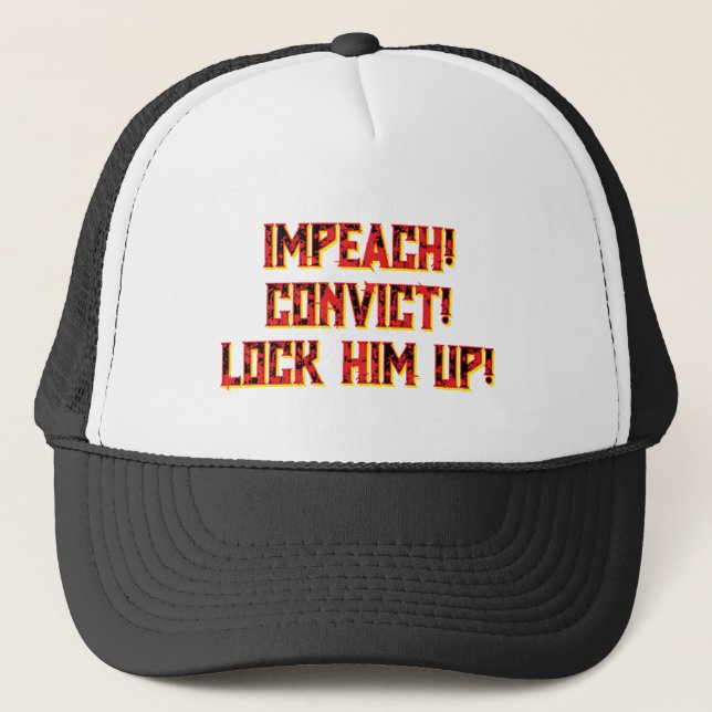 IMPEACH! CONVICT! LOCK HIM UP!  TRUCKER HAT. HAT (Front)