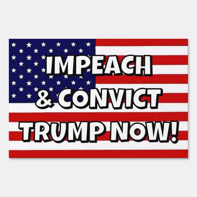 IMPEACH & CONVICT TRUMP NOW! SIGN (Front)