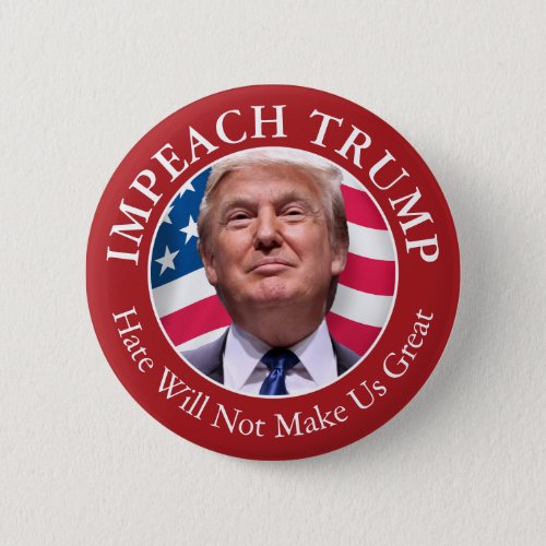 Impeach Donald Trump _ Hate Will Not Make Us Great Pinback Button