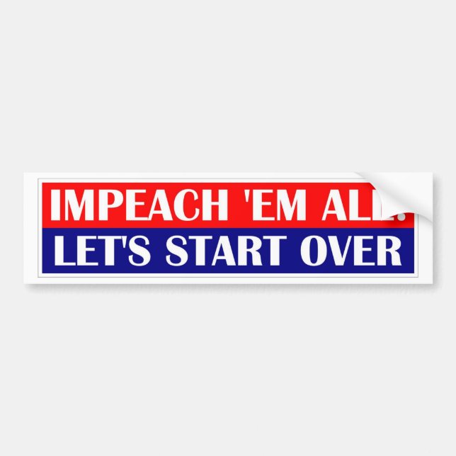impeach em all, Let's start over. Bumper Sticker (Front)