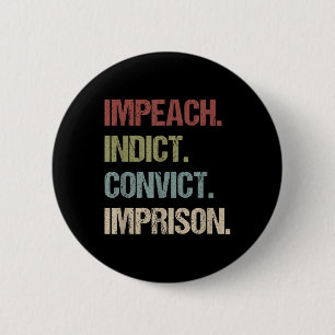 Impeach Indict Convict Imprison Anti Trump Button