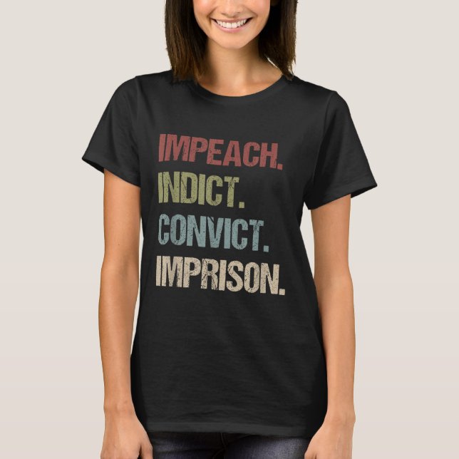 Impeach Indict Convict Imprison Anti Trump T-Shirt (Front)
