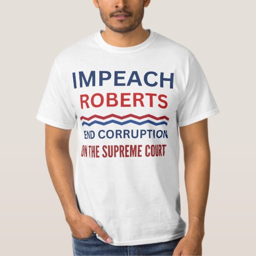 Impeach John Roberts Supreme Court Protest T_Shirt