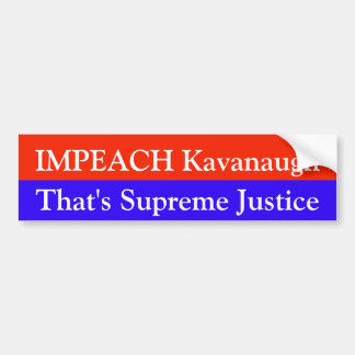 Impeach Kavanaugh - That's Supreme Justice Bumper Sticker