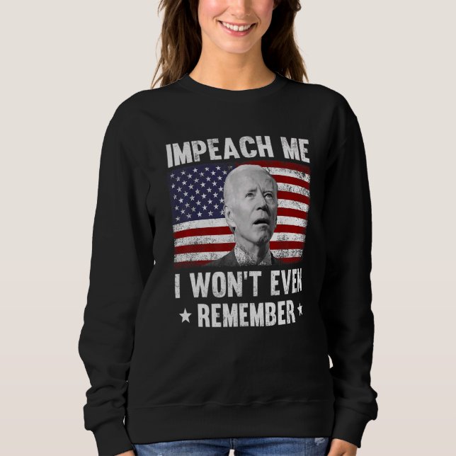 Impeach Me I Won't Even Remember  Anti Joe Sweatshirt (Front)