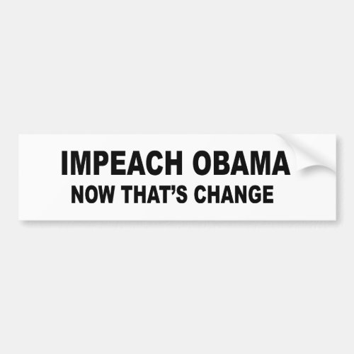Impeach Obama _ now thats change Bumper Sticker