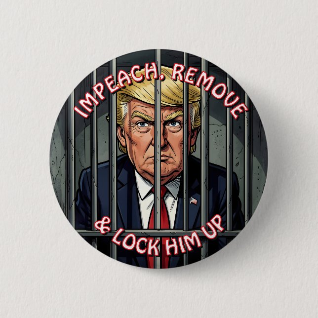 Impeach, Remove and Lock Him Up Anti-Trump Button (Front)