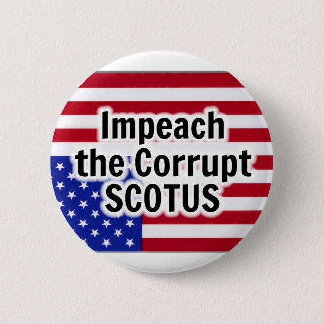 Impeach the Corrupt SCOTUS Button (Front)
