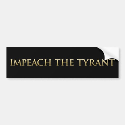 Impeach The Tyrant Bumper Sticker