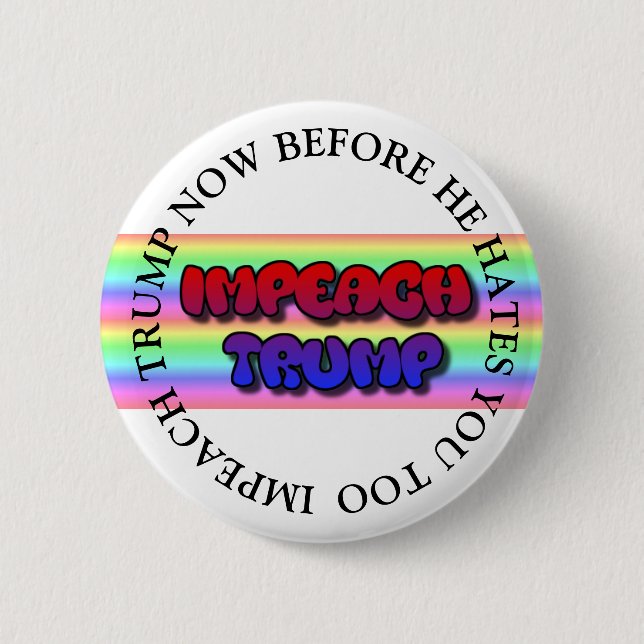 IMPEACH TRUMP BEFORE HE HATES YOU TOO BUTTON (Front)