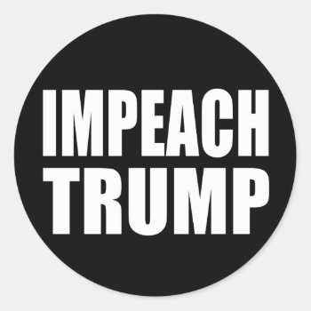 "impeach Trump" Classic Round Sticker by trumpdump at Zazzle