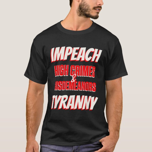 Impeach Trump High Crimes Misdemeanors Tyranny Imp T-Shirt (Front)