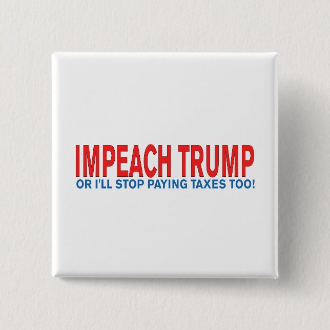 Impeach Trump or I'll stop paying taxes too! Button (Front)