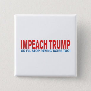 Impeach Trump or I'll stop paying taxes too! Button