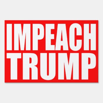 "impeach Trump" (single-sided) Yard Sign by trumpdump at Zazzle