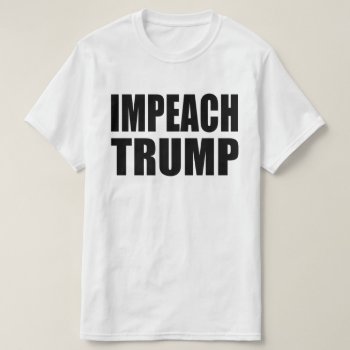 "impeach Trump" T-shirt by trumpdump at Zazzle