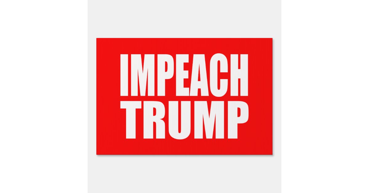 Impeach Trump Yard Sign | Zazzle.com