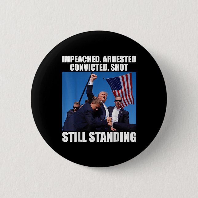 Impeached Arrested Convicted Shot Still Standing Button (Front)