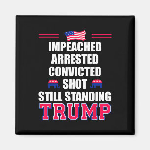 Impeached Arrested Convicted Shot Still Standing T Magnet