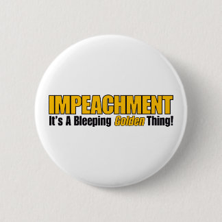 Impeachment It's A Bleeping Golden Thing Pinback Button