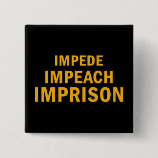 Impede, Impeach, Imprison Pinback Button