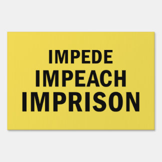 Impede, Impeach, Imprison Yard Sign