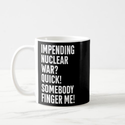 Impending Nuclear War Quick Somebody Finger Me App Coffee Mug